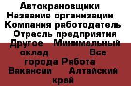 Автокрановщики › Название организации ­ Компания-работодатель › Отрасль предприятия ­ Другое › Минимальный оклад ­ 50 000 - Все города Работа » Вакансии   . Алтайский край